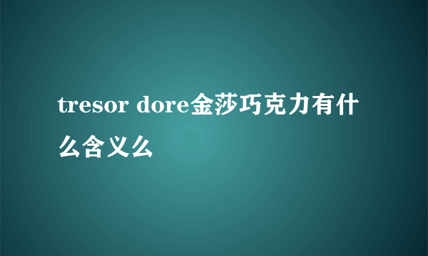 tresor dore金莎巧克力有什么含义么