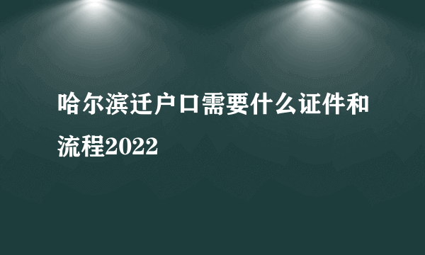 哈尔滨迁户口需要什么证件和流程2022