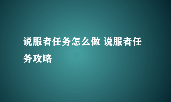 说服者任务怎么做 说服者任务攻略