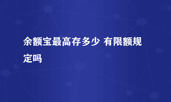 余额宝最高存多少 有限额规定吗