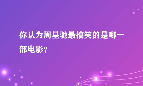 你认为周星驰最搞笑的是哪一部电影？