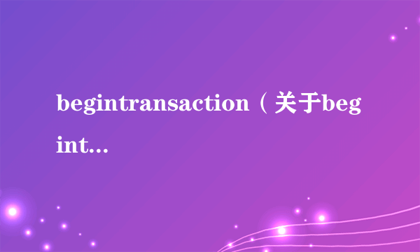 begintransaction（关于begintransaction的介绍）