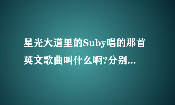 星光大道里的Suby唱的那首英文歌曲叫什么啊?分别叫什么啊？