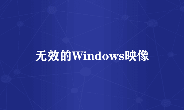 无效的Windows映像