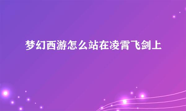 梦幻西游怎么站在凌霄飞剑上