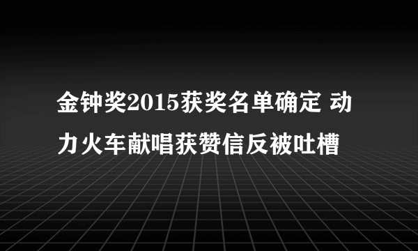 金钟奖2015获奖名单确定 动力火车献唱获赞信反被吐槽