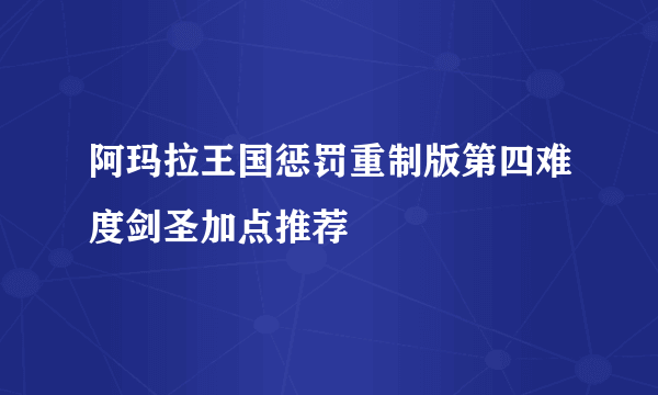 阿玛拉王国惩罚重制版第四难度剑圣加点推荐