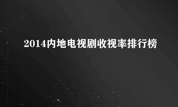 2014内地电视剧收视率排行榜