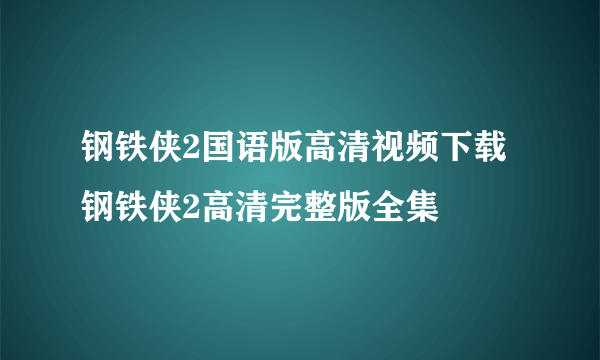 钢铁侠2国语版高清视频下载 钢铁侠2高清完整版全集