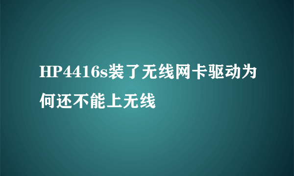 HP4416s装了无线网卡驱动为何还不能上无线