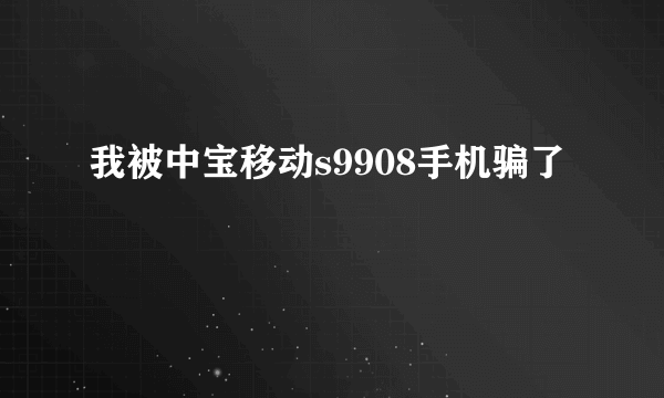 我被中宝移动s9908手机骗了