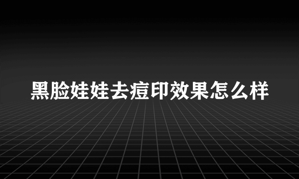 黑脸娃娃去痘印效果怎么样