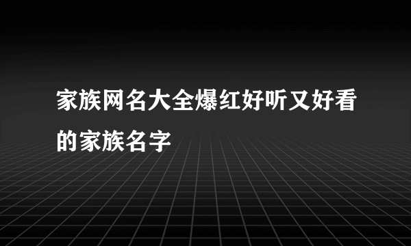 家族网名大全爆红好听又好看的家族名字