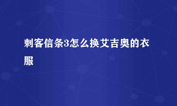 刺客信条3怎么换艾吉奥的衣服