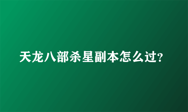 天龙八部杀星副本怎么过？