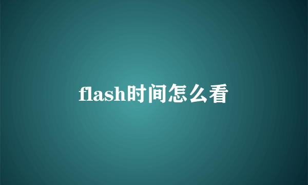 flash时间怎么看