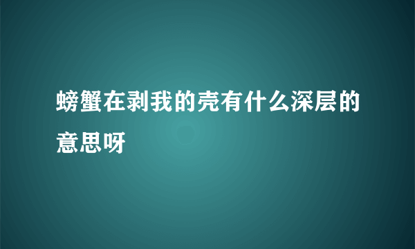 螃蟹在剥我的壳有什么深层的意思呀