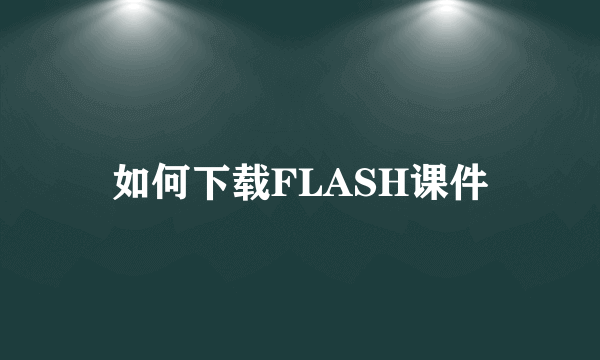 如何下载FLASH课件