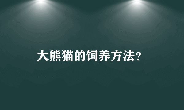 大熊猫的饲养方法？