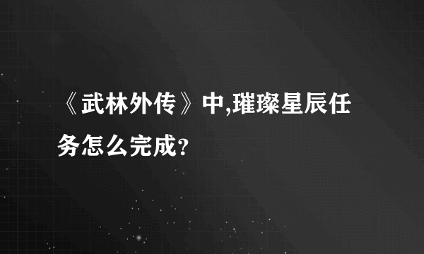 《武林外传》中,璀璨星辰任务怎么完成？