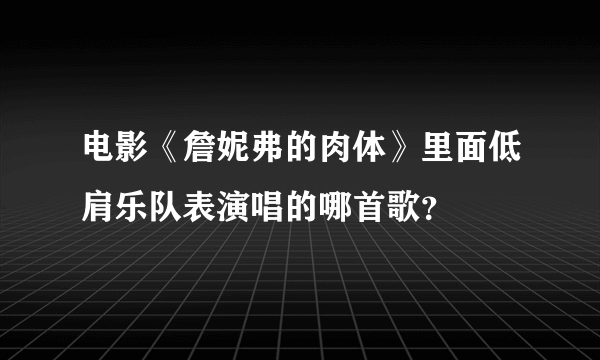 电影《詹妮弗的肉体》里面低肩乐队表演唱的哪首歌？