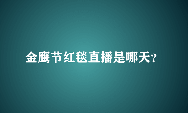 金鹰节红毯直播是哪天？