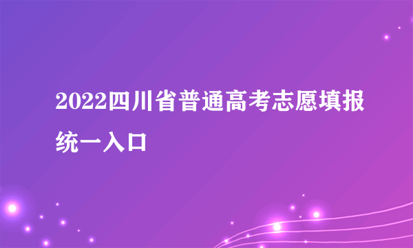 2022四川省普通高考志愿填报统一入口