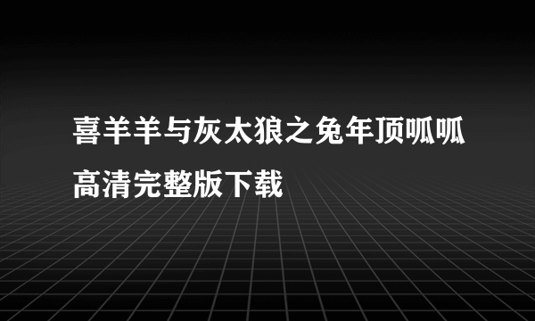 喜羊羊与灰太狼之兔年顶呱呱高清完整版下载