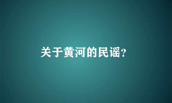 关于黄河的民谣？