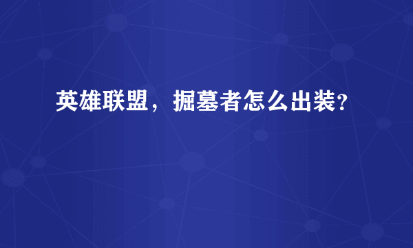 英雄联盟，掘墓者怎么出装？