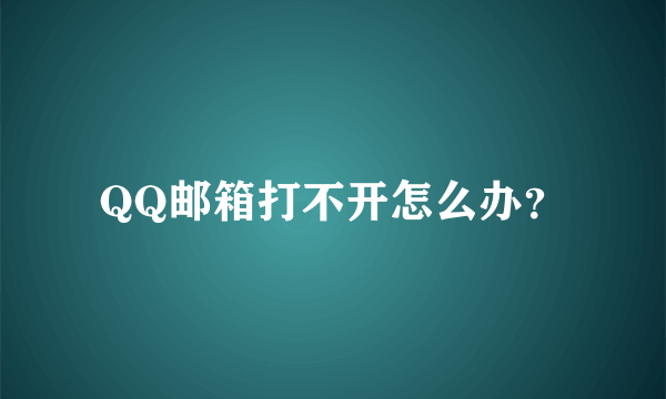 QQ邮箱打不开怎么办？