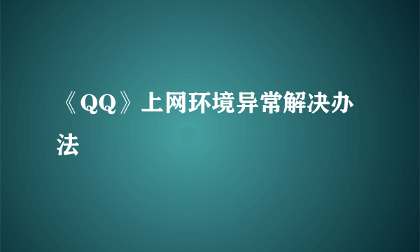 《QQ》上网环境异常解决办法