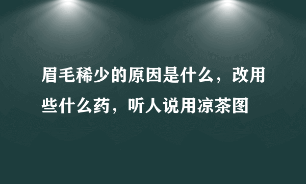 眉毛稀少的原因是什么，改用些什么药，听人说用凉茶图