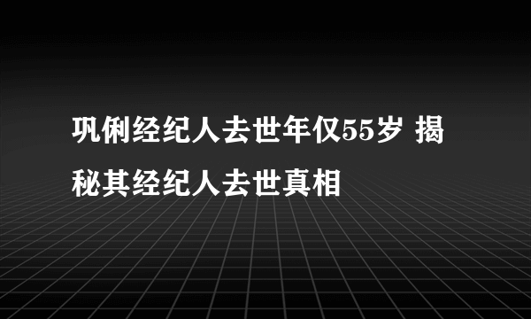 巩俐经纪人去世年仅55岁 揭秘其经纪人去世真相