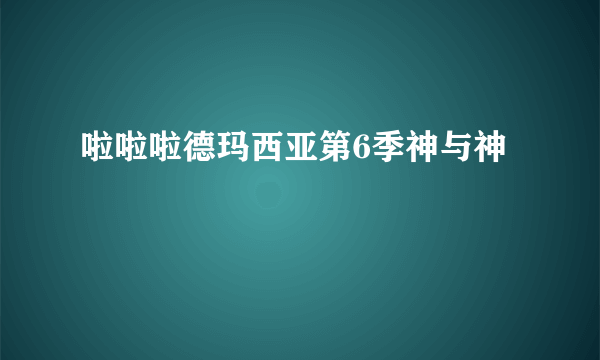 啦啦啦德玛西亚第6季神与神