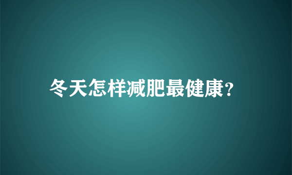 冬天怎样减肥最健康？