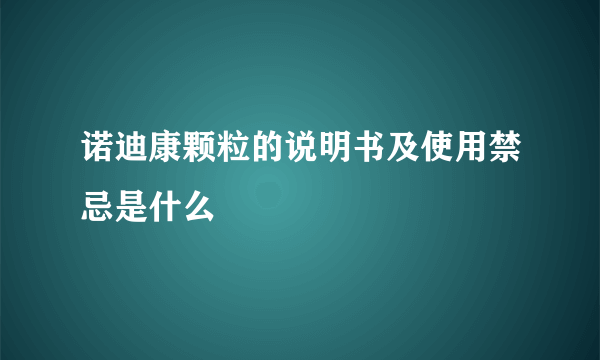 诺迪康颗粒的说明书及使用禁忌是什么