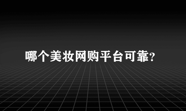 哪个美妆网购平台可靠？