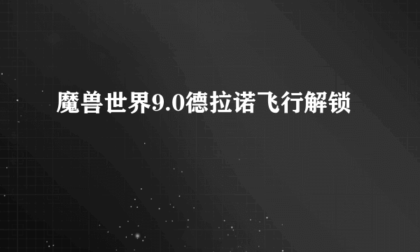 魔兽世界9.0德拉诺飞行解锁