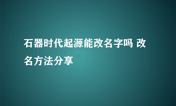 石器时代起源能改名字吗 改名方法分享