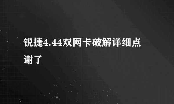 锐捷4.44双网卡破解详细点 谢了