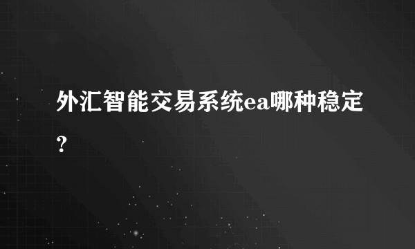 外汇智能交易系统ea哪种稳定？