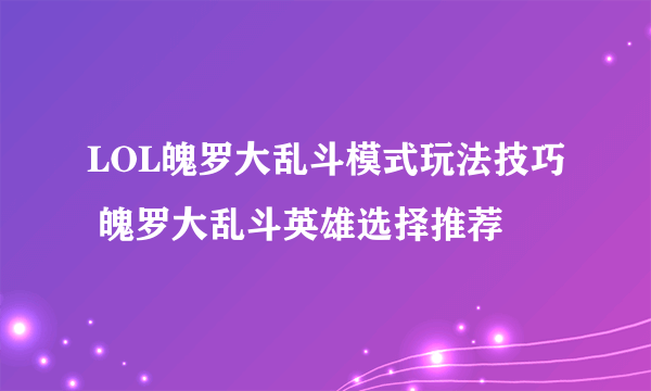 LOL魄罗大乱斗模式玩法技巧 魄罗大乱斗英雄选择推荐