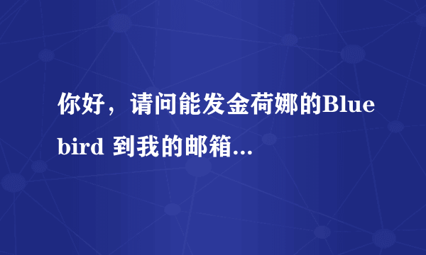 你好，请问能发金荷娜的Bluebird 到我的邮箱么？感谢啊。。。eting_s@163.com