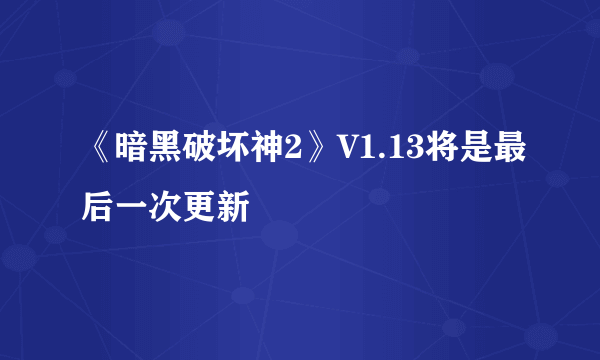 《暗黑破坏神2》V1.13将是最后一次更新