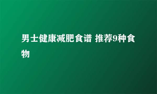 男士健康减肥食谱 推荐9种食物