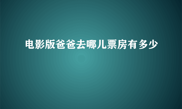 电影版爸爸去哪儿票房有多少