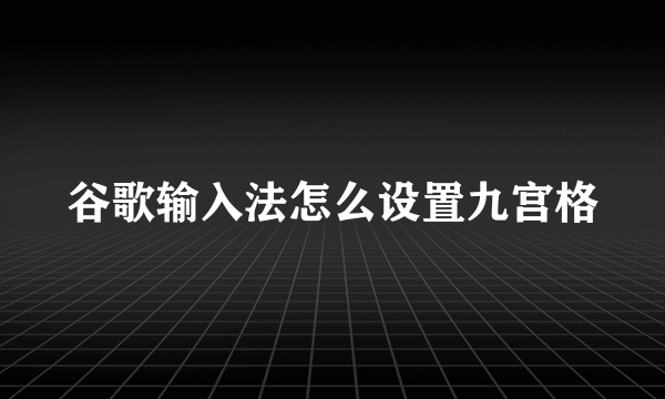 谷歌输入法怎么设置九宫格