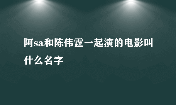 阿sa和陈伟霆一起演的电影叫什么名字