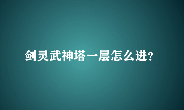 剑灵武神塔一层怎么进？